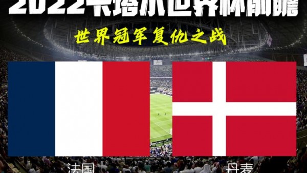 2022卡塔尔世界杯赛事前瞻：法国PK丹麦